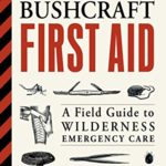 Bushcraft First Aid: A Field Guide to Wilderness Emergency Care