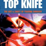 TOP KNIFE: The Art & Craft of Trauma Surgery: The Art and Craft of Trauma Surgery